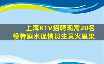 上海KTV招聘现需20名模特酒水促销员生意火里果